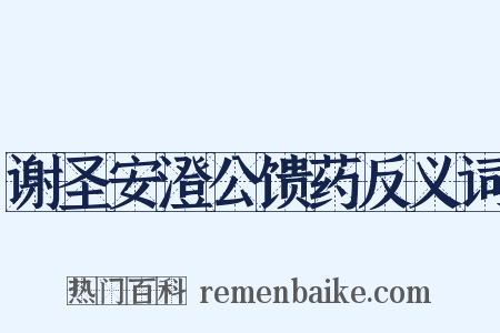 谢圣安澄公馈药反义词是什么意思的图片